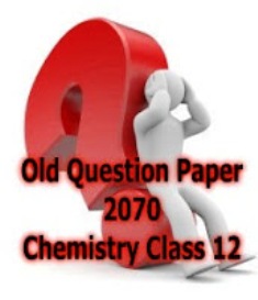 Chemistry Grade XII - Old Question Paper 2070 BS